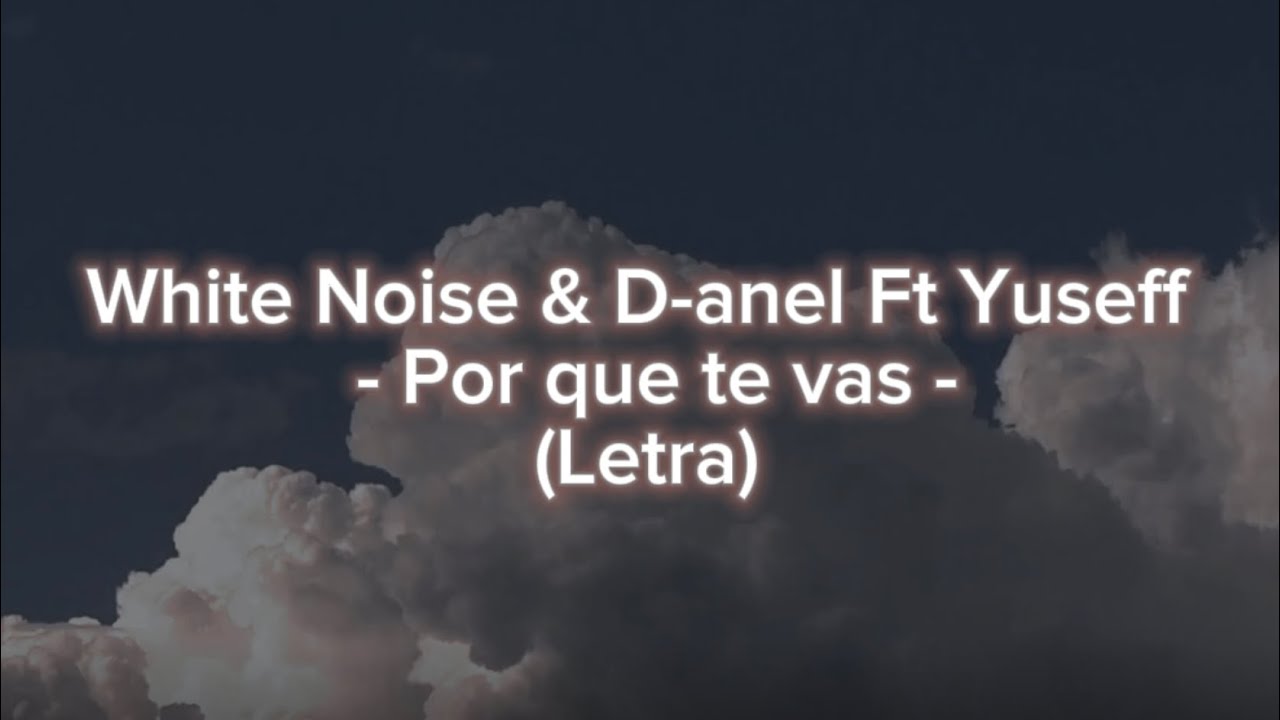 White Noise & D-anel Ft Yuseff - Por que te vas  letra