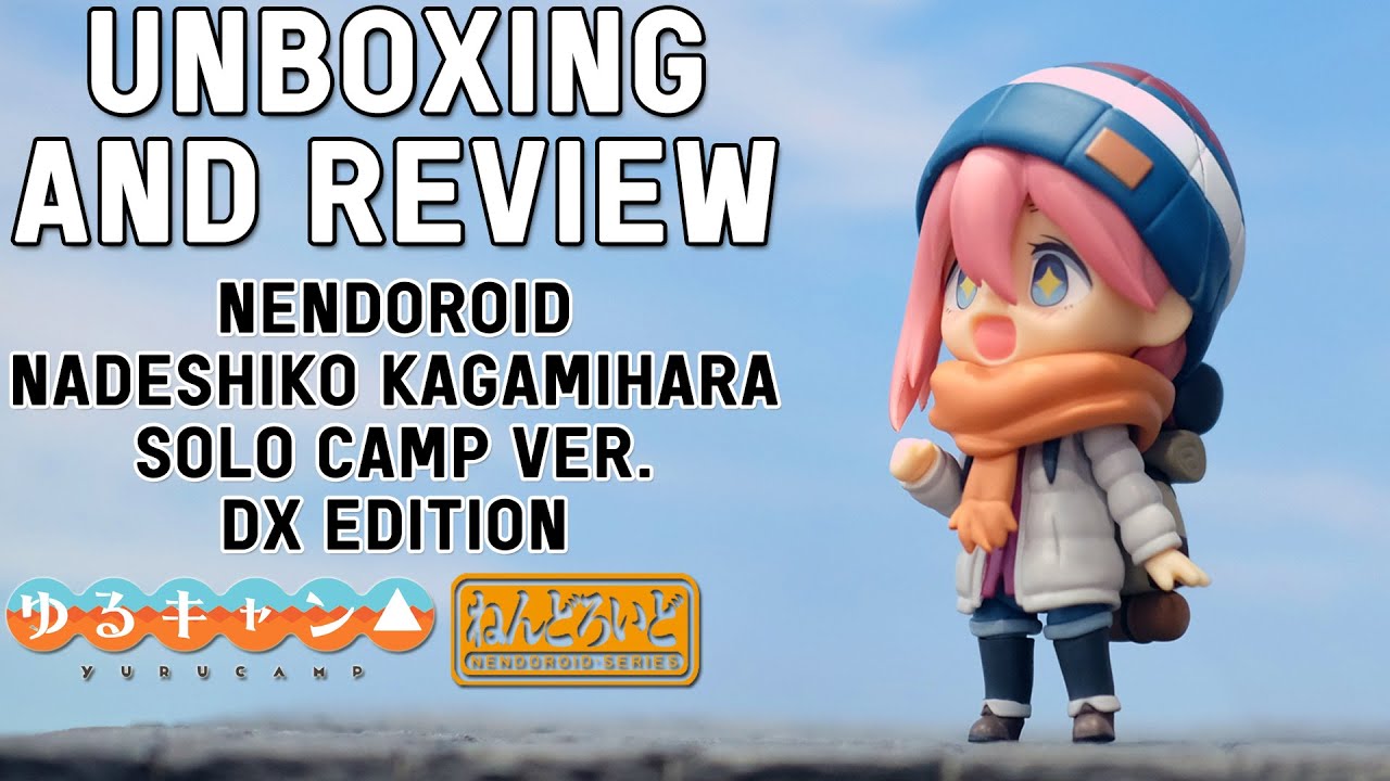 Unboxing & Review Nendoroid Nadeshiko Kagamihara Solo Camp Ver. DX Edition | Yuru Camp ( ENG SUB )