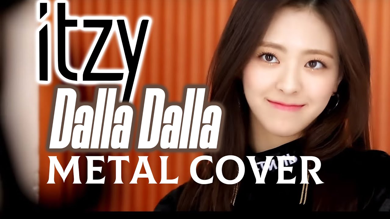 ITZY - DALLA DALLA 달라달라 // METAL COVER