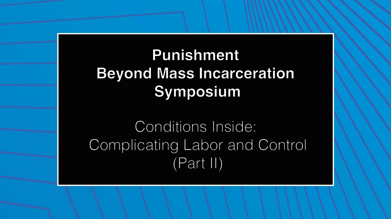Punishment Beyond Mass Incarceration Symposium - Conditions Inside (Part II)