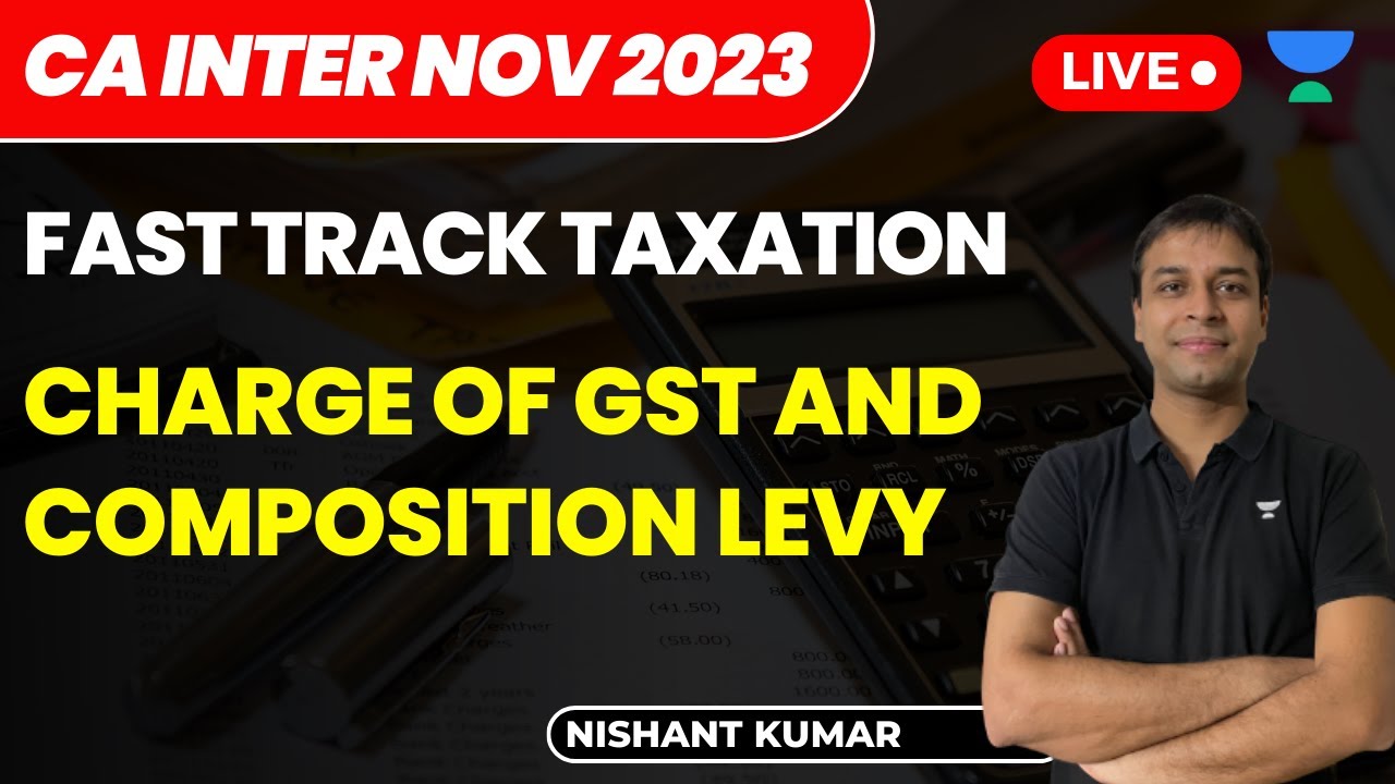 Charge of GST and Composition Levy | Fast Track Taxation | Nishant Kumar