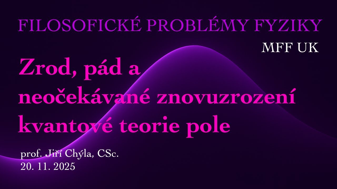 Jiří Chýla: Zrod, pád a neočekávané znovuzrození kvantové teorie pole [FPF 20.11.2025]
