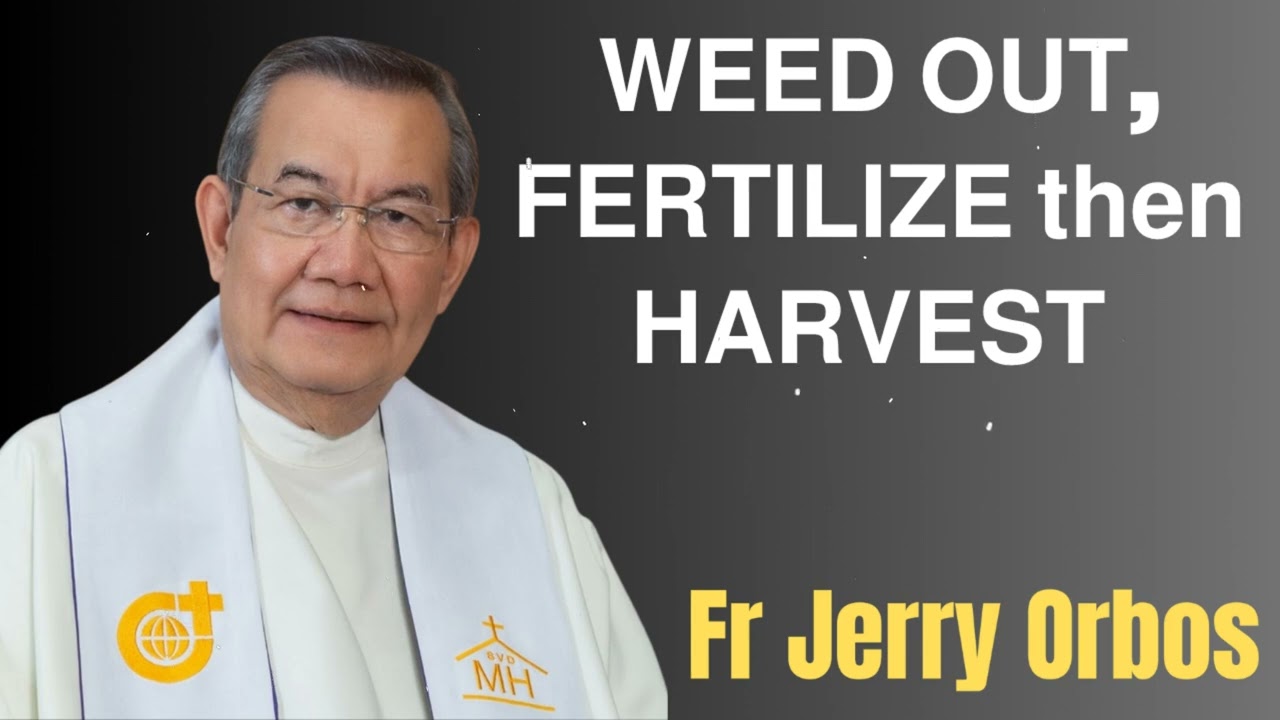 𝗪𝗘𝗘𝗗 𝗢𝗨𝗧, 𝗙𝗘𝗥𝗧𝗜𝗟𝗜𝗭𝗘 𝘁𝗵𝗲𝗻 𝗛𝗔𝗥𝗩𝗘𝗦𝗧- Fr. Jerry Orbos