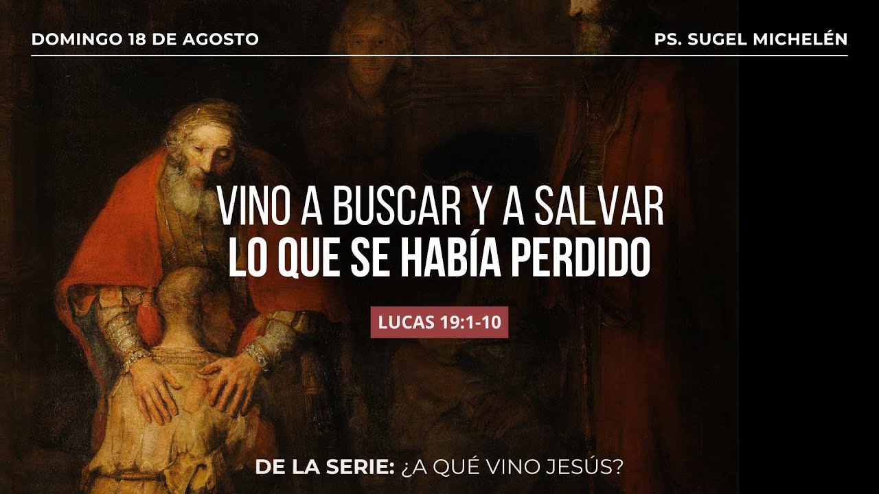 Vino a buscar y a salvar lo que se había perdido | Lucas 19:1-10 | Pr. Sugel Michelén