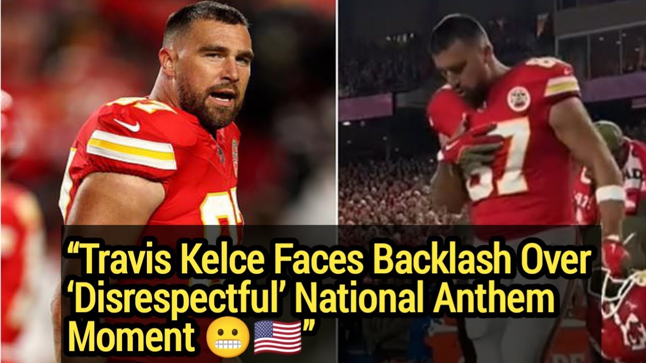 Travis Kelce slammed for 'disrespectful' behavior during anthem