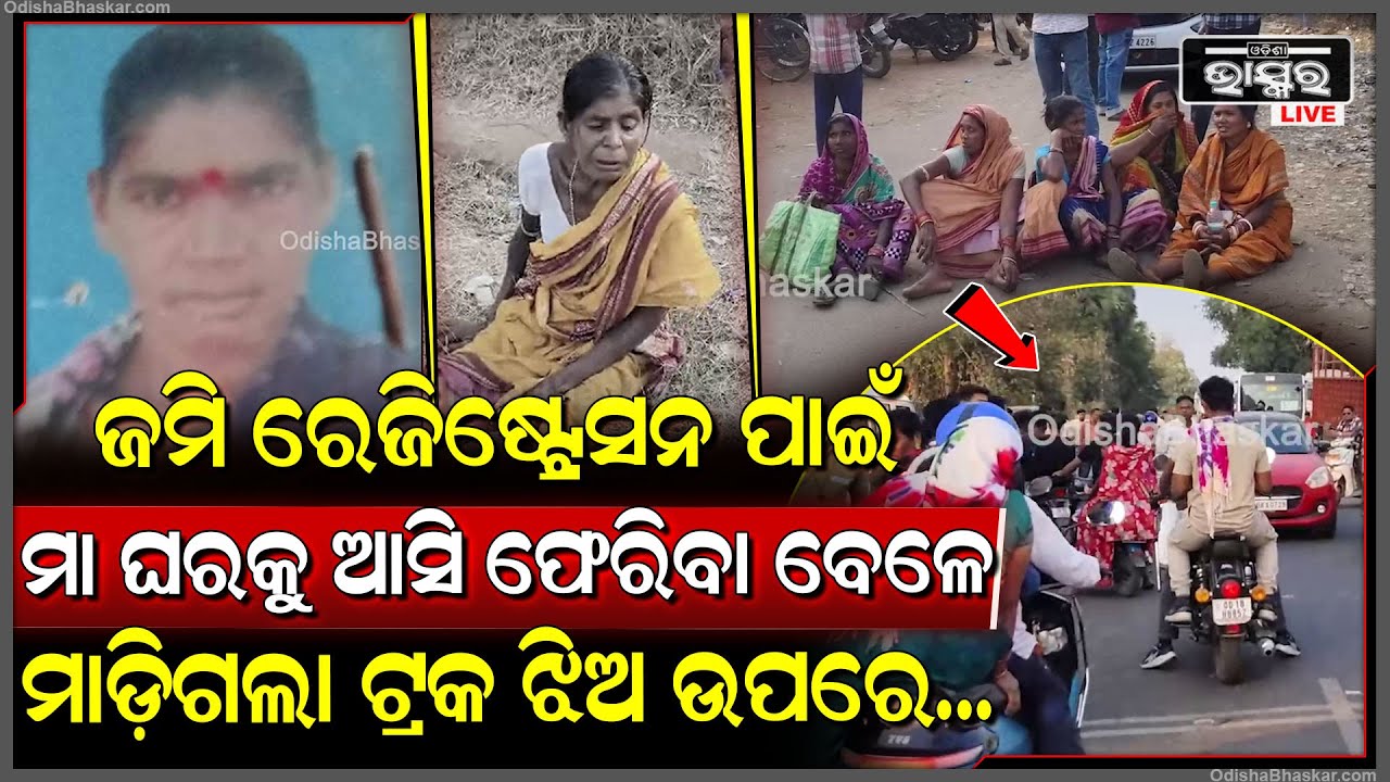 ଜମି ରେଜିଷ୍ଟ୍ରେସନ ପାଇଁ ମା ଘରକୁ ଆସି ଫେରିବା ସମୟରେ ରାସ୍ତାରେ ମାଡ଼ିଗଲା ଟ୍ରକ, ବାଟ ମଝିରେ ଚାଲିଗଲା ଝିଅର ଜୀବନ