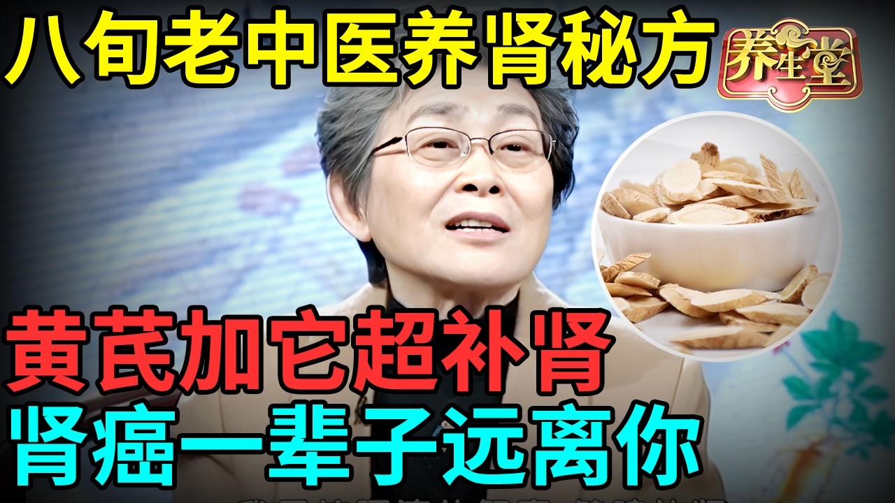 八旬老中医养肾秘方，黄芪加它补肾效果翻倍，排空肾毒，肾癌、尿毒症一辈子远离你【记忆&middot;国医】