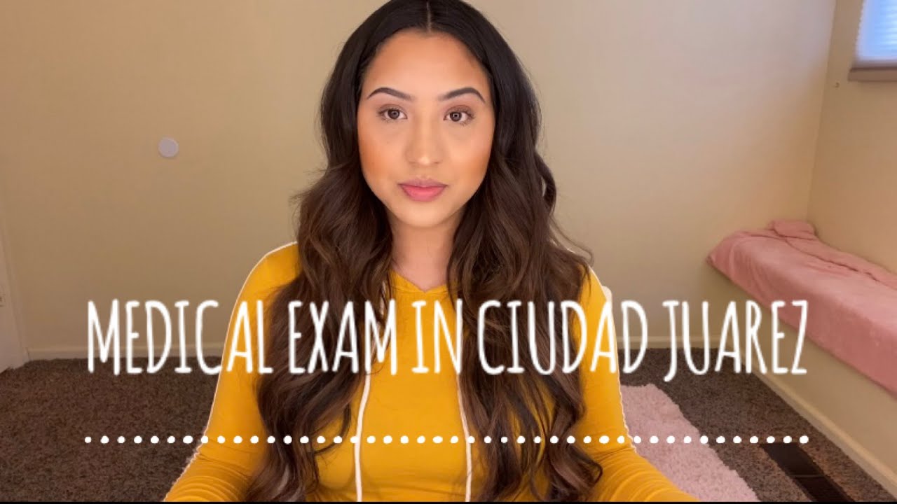 MEDICAL EXAM FOR THE US CONSULATE IN CIUDAD JUAREZ 2020