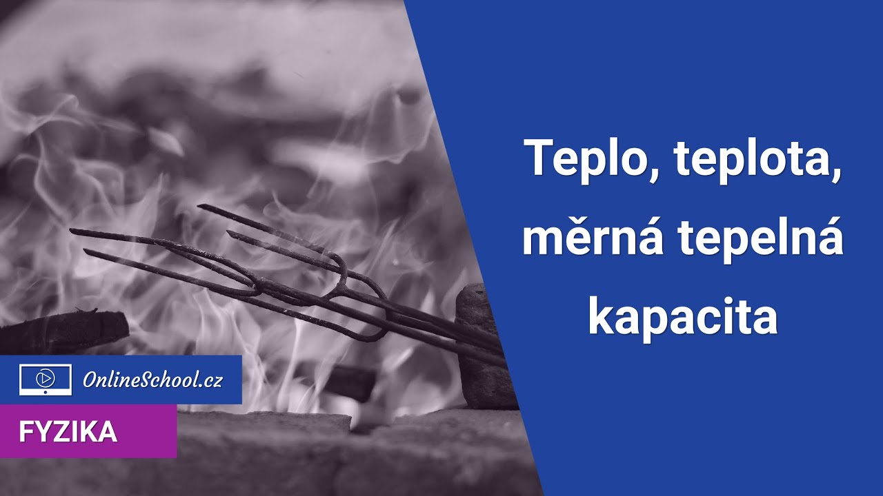 Teplo, teplota, měrn&aacute; tepeln&aacute; kapacita | 1/6 Termika | Fyzika | Onlineschool.cz