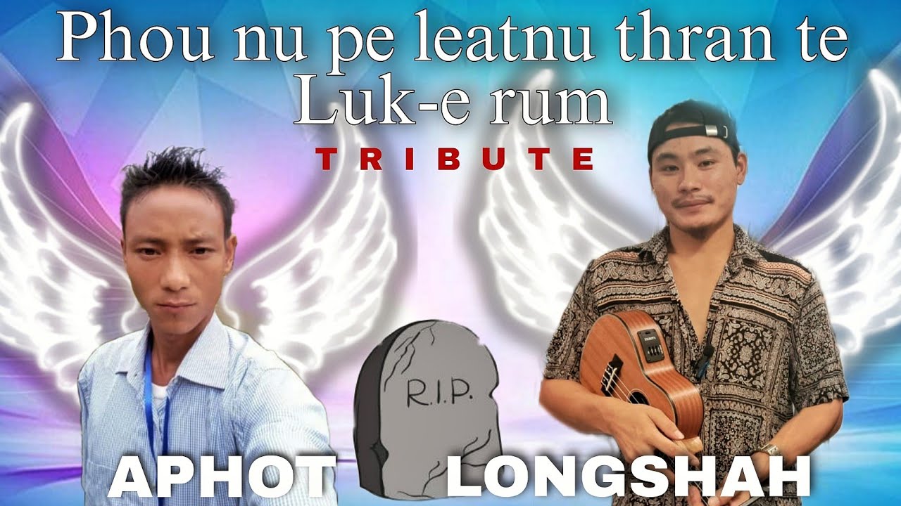 Phou nu pe leatnu thran te Luk-e rum | Tribute Song