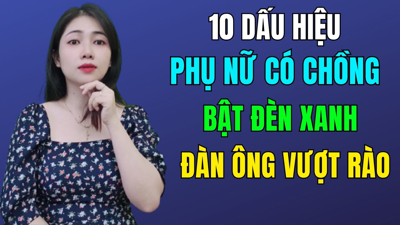 10 Dấu Hiệu Phụ Nữ Có Chồng Bật Đèn Xanh Cho Đàn Ông Vượt Rào | TRẦN THỊ KIM HÀ