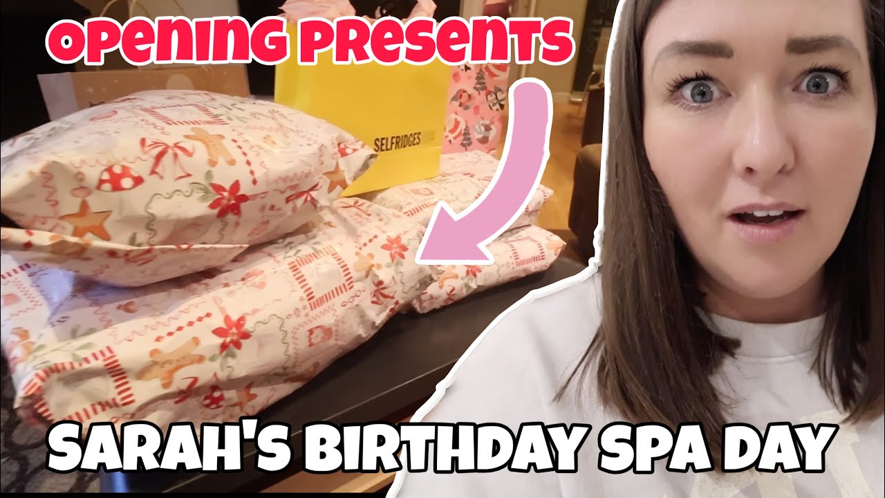 Sarah&rsquo;s 40th Birthday Spa Day & Opening Presents!   