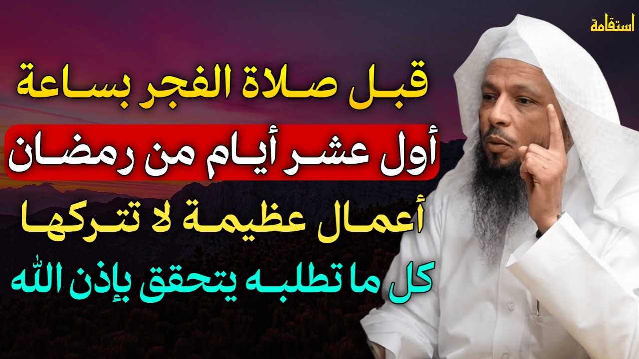 قبل صلاة الفجر بساعة اول عشر ايام من رمضان اعمال عظيمة لا تتركها كل ما تطلبه يتحقق بإذن الله..