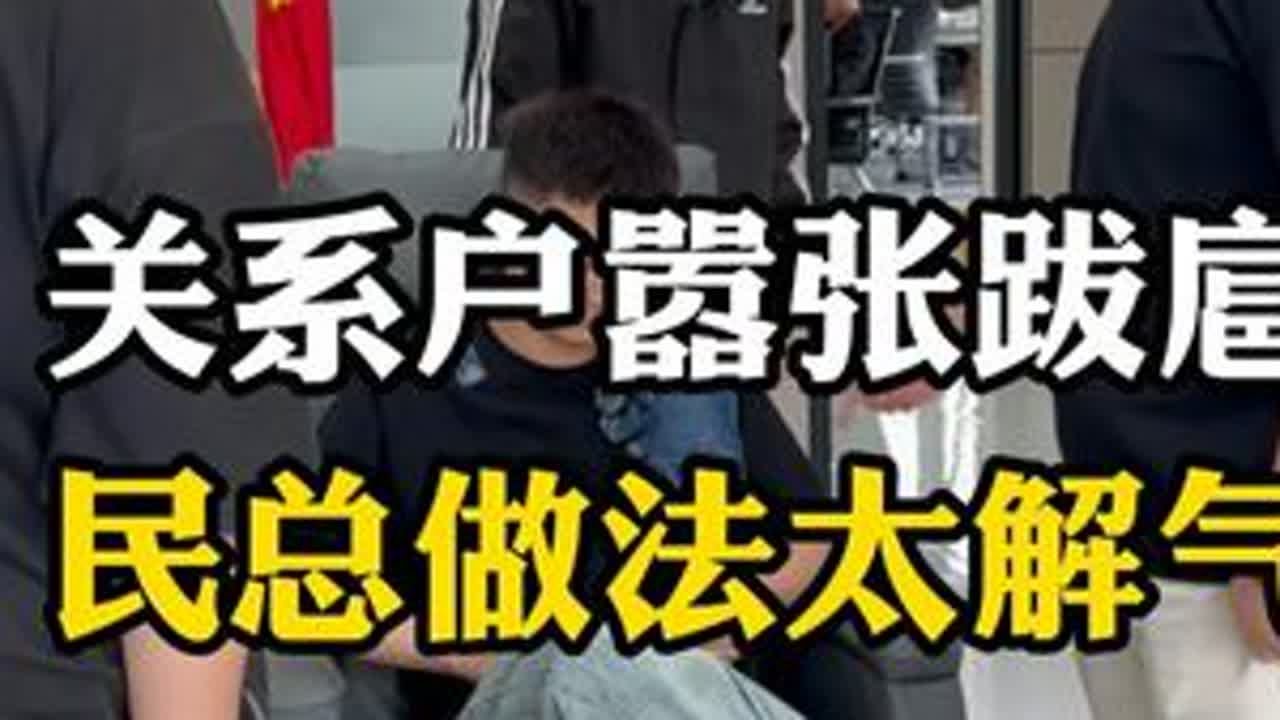 关系户嚣张跋扈，民总做法太解气 