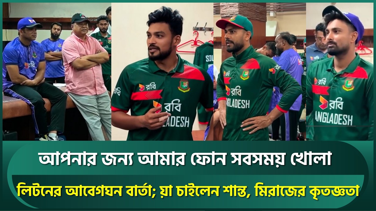 আপনার জন্য ফোন সবসময় খোলা; লিটনের আবেগী বার্তা; দোয়া চাইলেন শান্ত, মিরাজের কৃতজ্ঞতা | Litton | Miraz