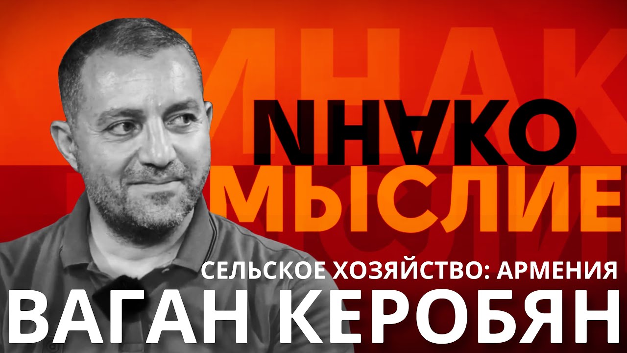 ИнакоМыслие#5 | Сельское хозяйство Армении: куда исчезает крестьянство и что делать? | Ваган Керобян