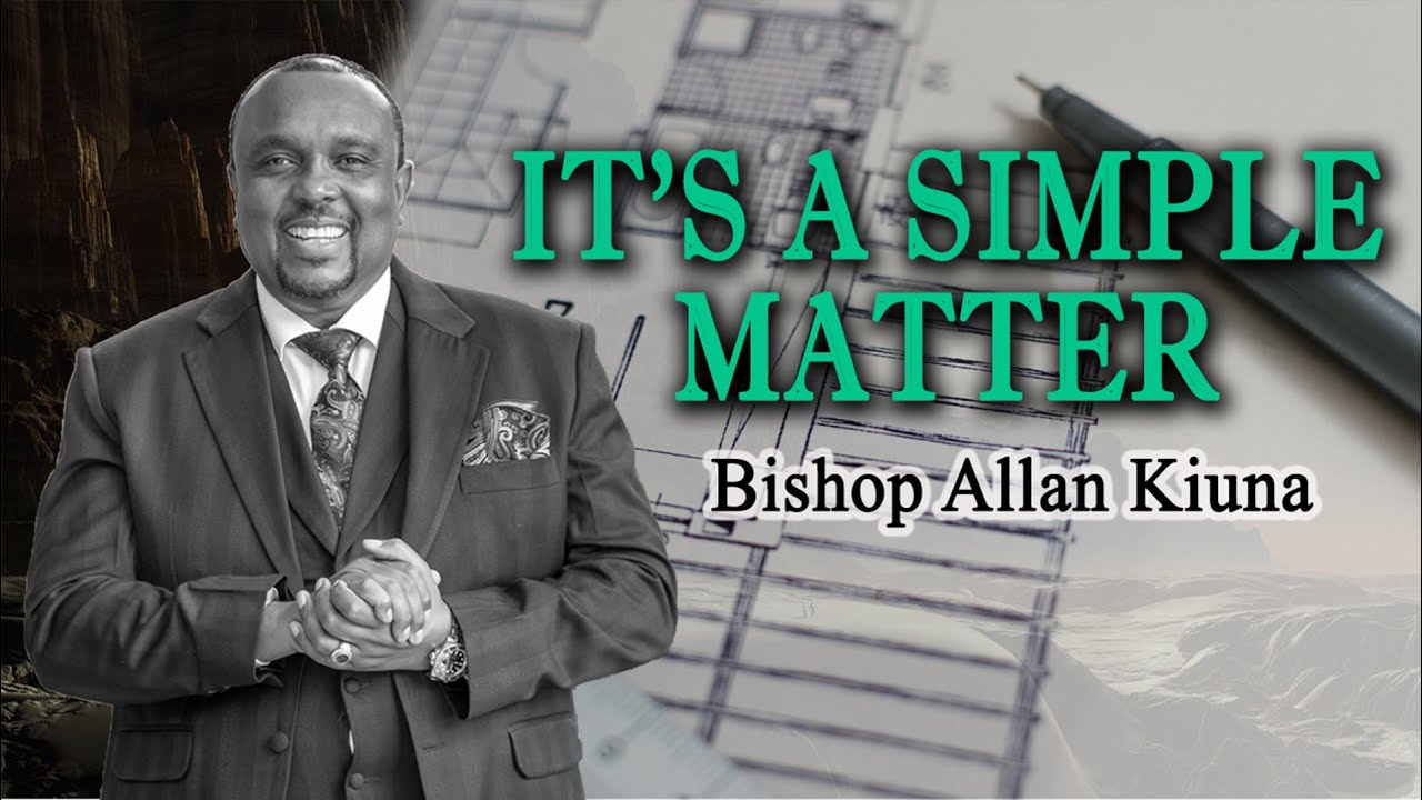 It's A Simple Matter - Bishop Allan Kiuna (FULL SERMON)