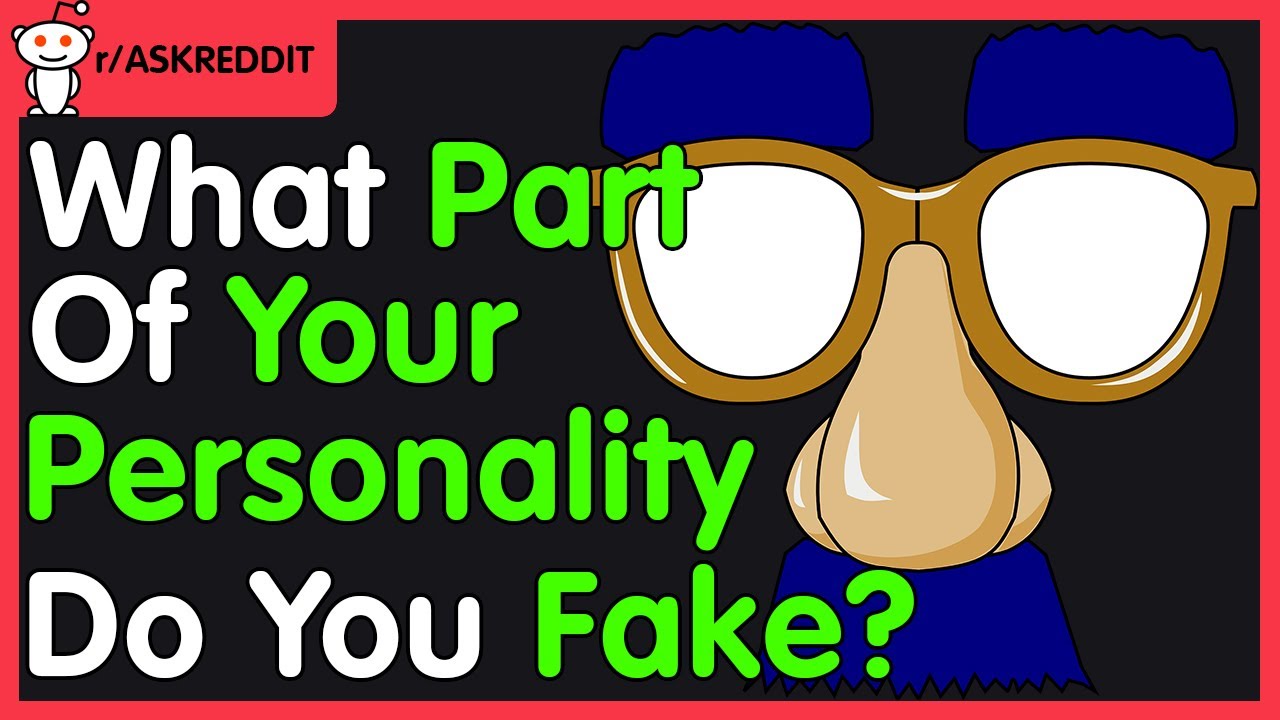 What Part of your Personality do you fake? r/AskReddit Reddit Questions