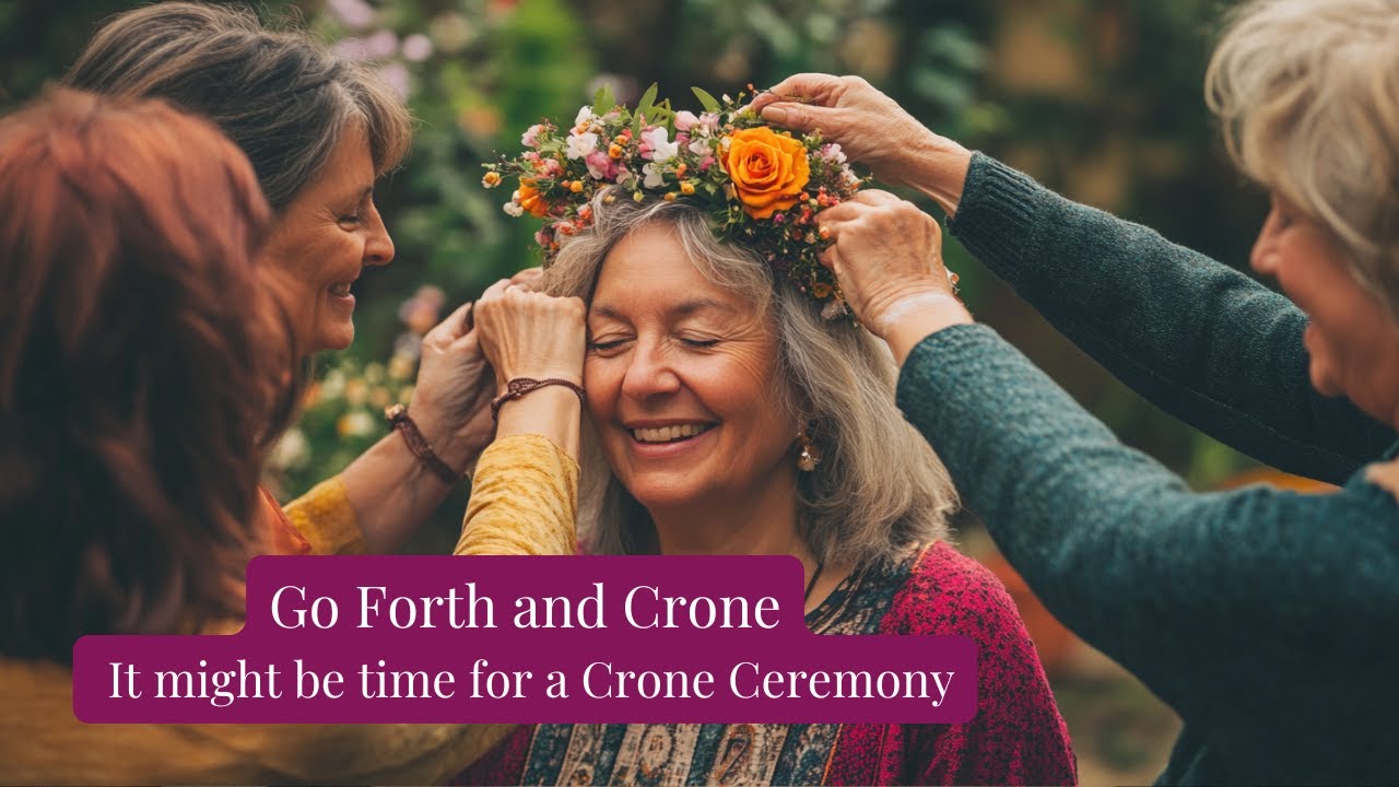 Go Forth and Crone: Creating Your Own Croning Ceremony