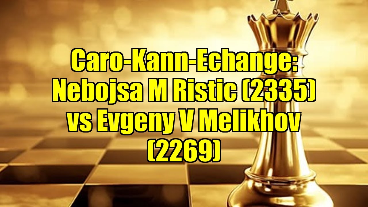 Caro-Kann-Echange: Nebojsa M Ristic (2335) vs Evgeny V Melikhov (2269)