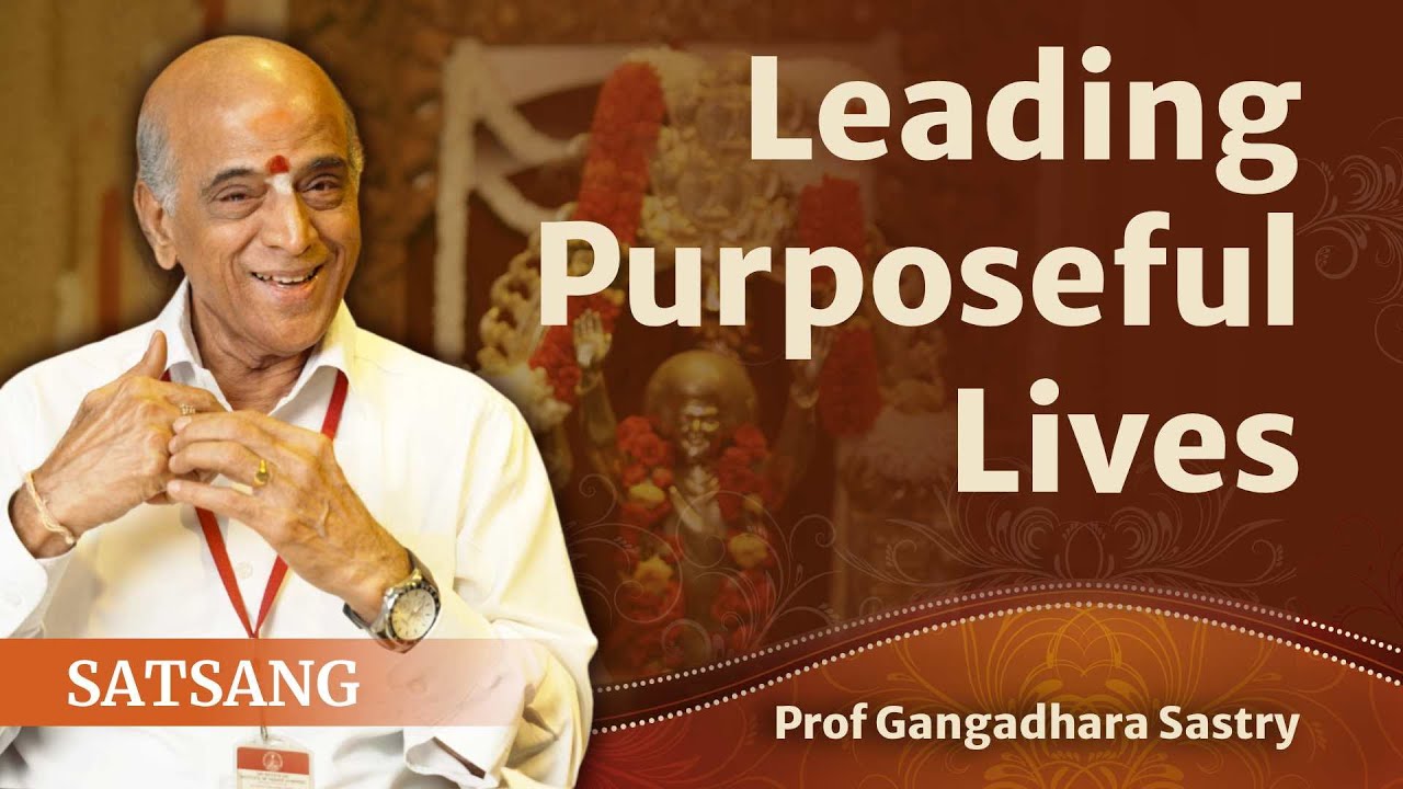 Leading Purposeful Lives | Prof Gangadhara Sastry | Satsang from Prasanthi Nilayam