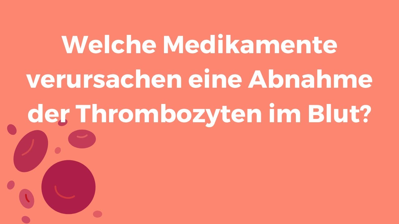 Welche Medikamente verursachen eine Abnahme der Thrombozyten im Blut?