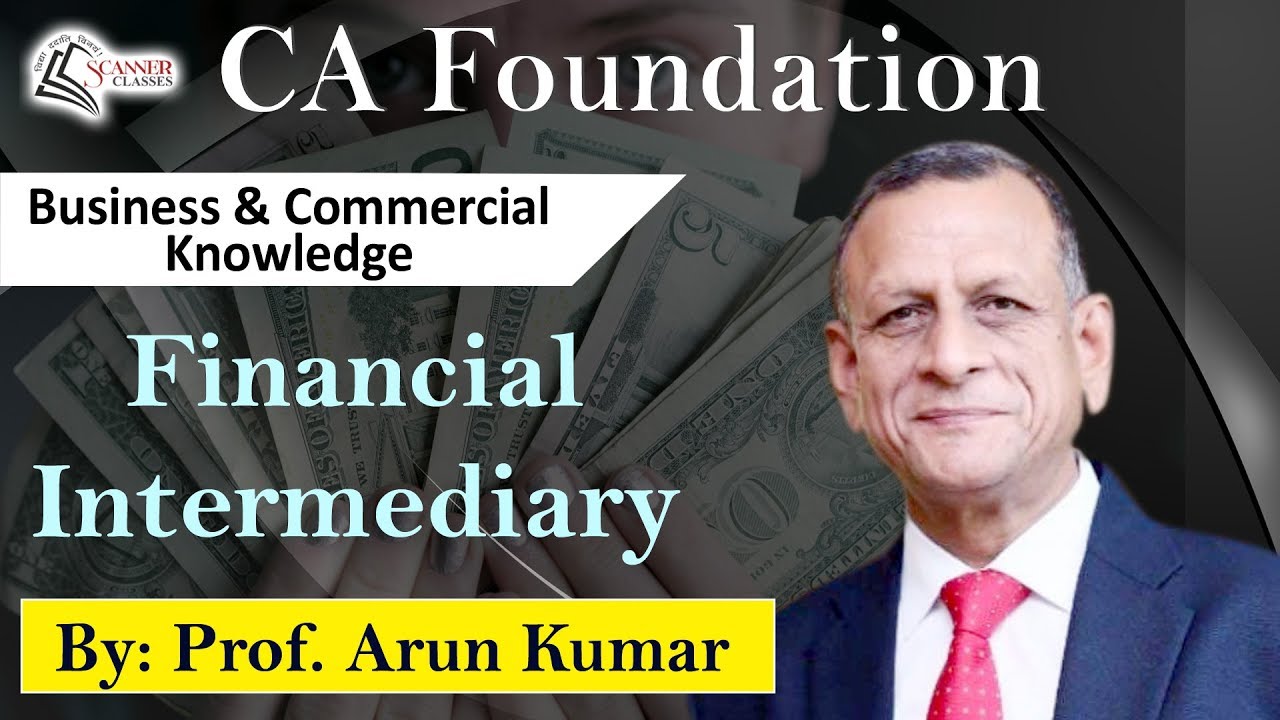 Financial Intermediary I BCK I Prof. Arun Kumar I CA Foundation I Scanner Classes