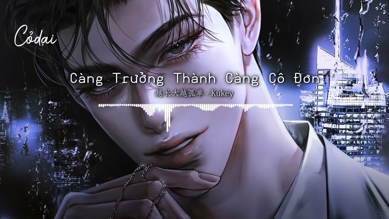 [Vietsub + Pinyin] Càng Trưởng Thành Càng Cô Đơn - Kukey / 越长大越孤单