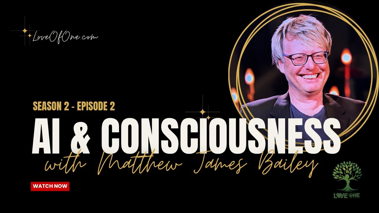 AI, Consciousness & The Divine Spark: with Matthew James Bailey #ethicalai | S2:E2 Love Of One