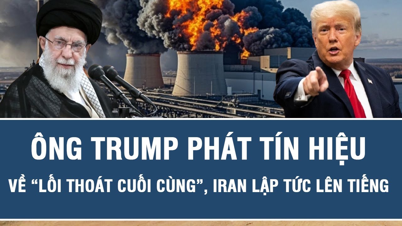 Ông Trump phát tín hiệu về “lối thoát cuối cùng”, Iran lập tức lên tiếng