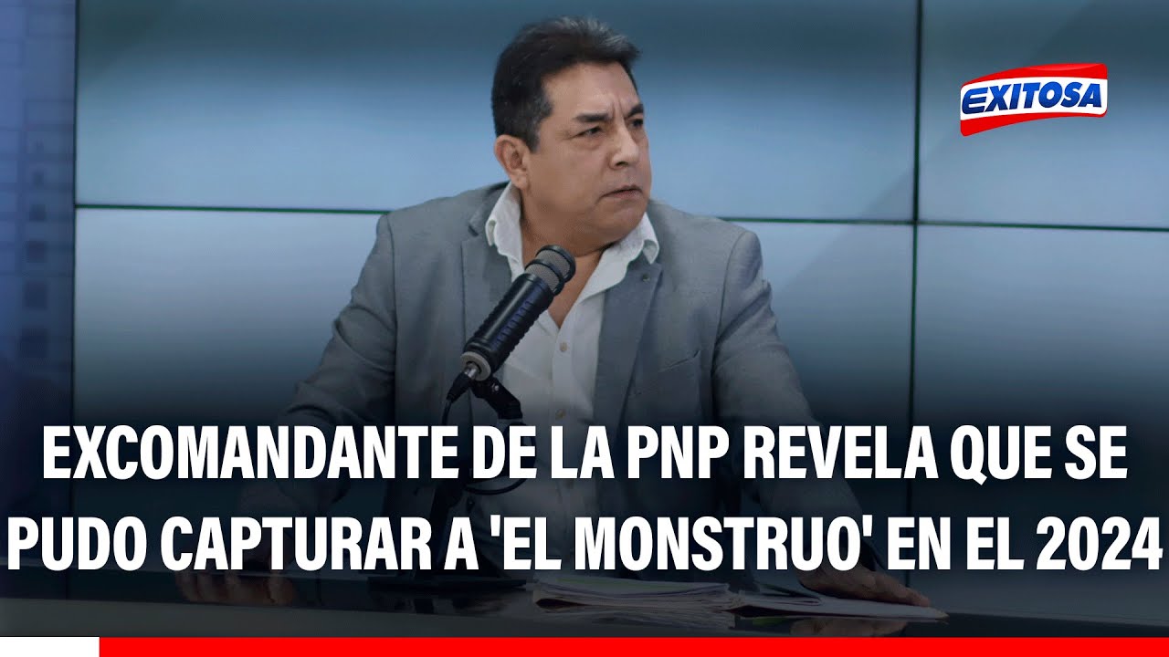 🔴🔵 Excomandante de la PNP revela que se pudo capturar a 'El Monstruo' en el 2024