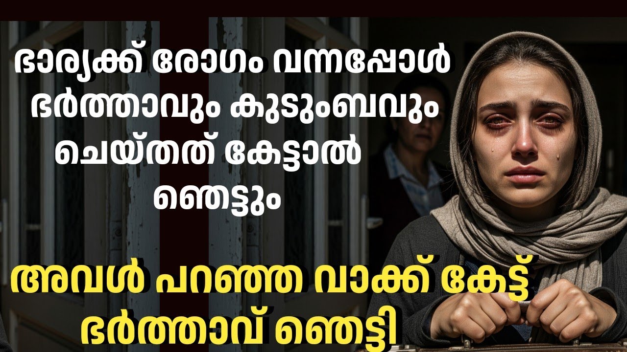 ഭാര്യക്ക്  രോഗം വന്നപ്പോൾ  ഭർത്താവും കുടുംബവും ചെയ്തത് കേട്ടാൽ ഞെട്ടും 