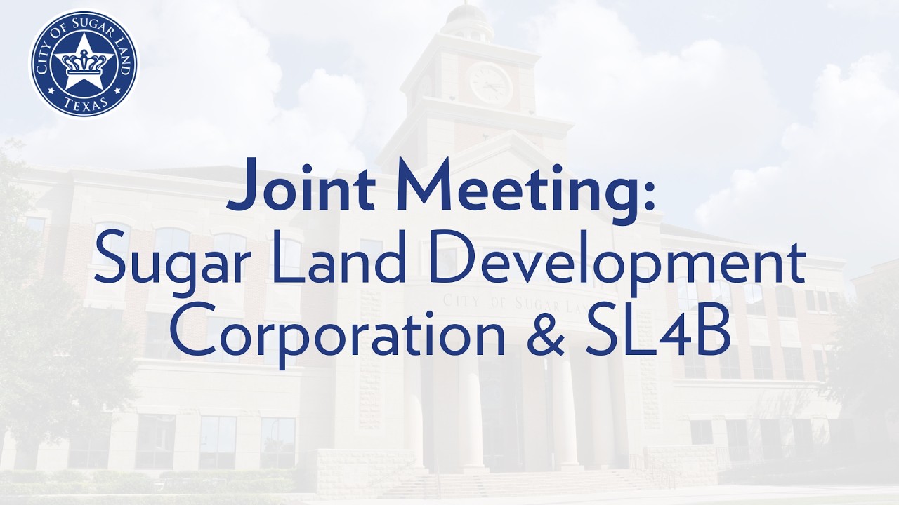 City of Sugar Land: Joint Sugar Land Development Corporation and Sugar Land 4B Corporation Meeting