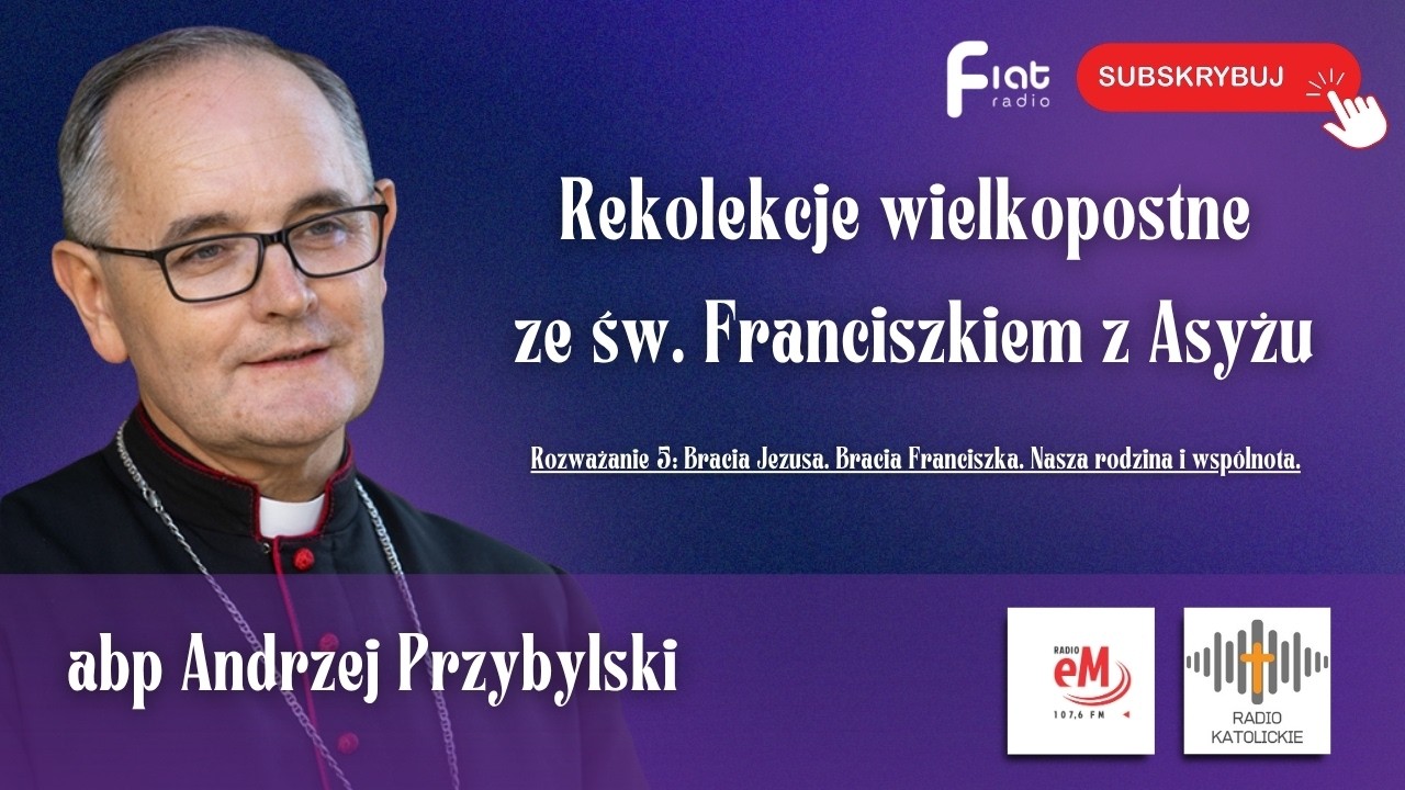 Rozważanie 5: Bracia Jezusa. Bracia Franciszka. Nasza rodzina i wspólnota.
