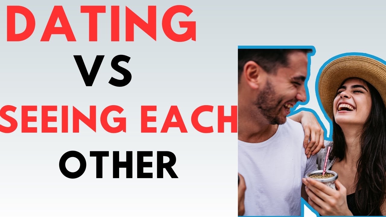 Dating Vs Seeing Each Other Meaning