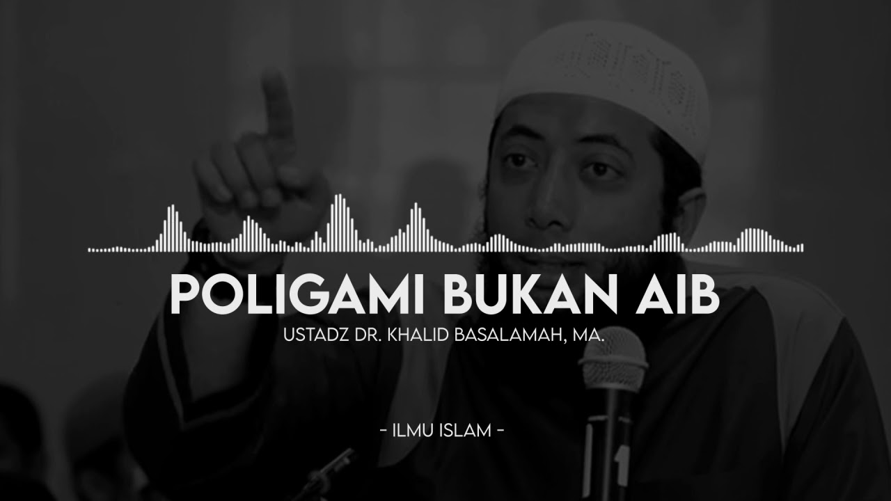 POLIGAMI BUKAN AIB - USTADZ KHALID BASALAMAH