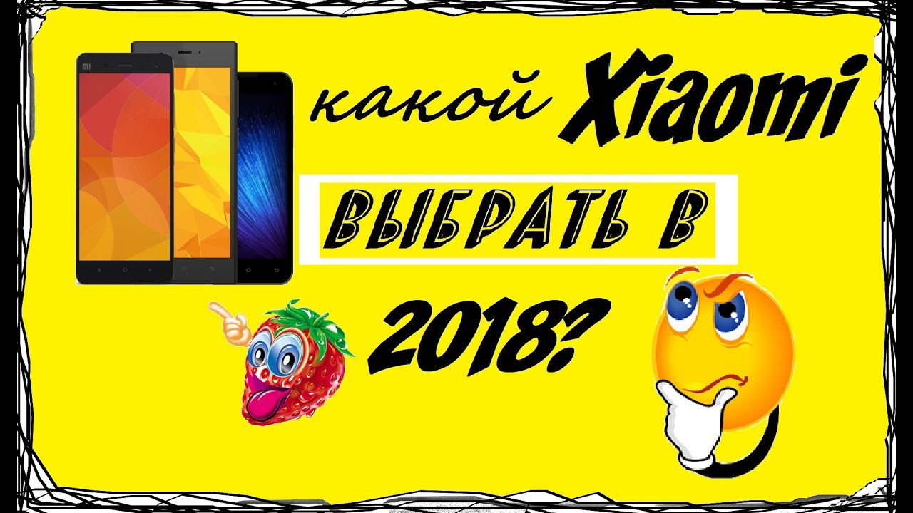 Какой Xiaomi выбрать в середине 2018 года. Разбираемся.