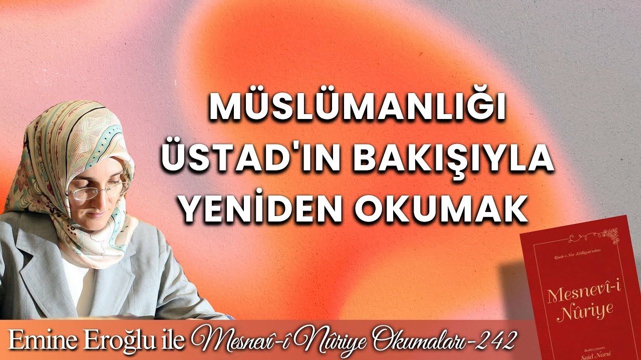 EMİNE EROĞLU İLE MESNEVÎ-İ NURİYE OKUMALARI - 242: MÜSLÜMANLIĞI ÜSTAD'IN BAKIŞIYLA YENİDEN OKUMAK