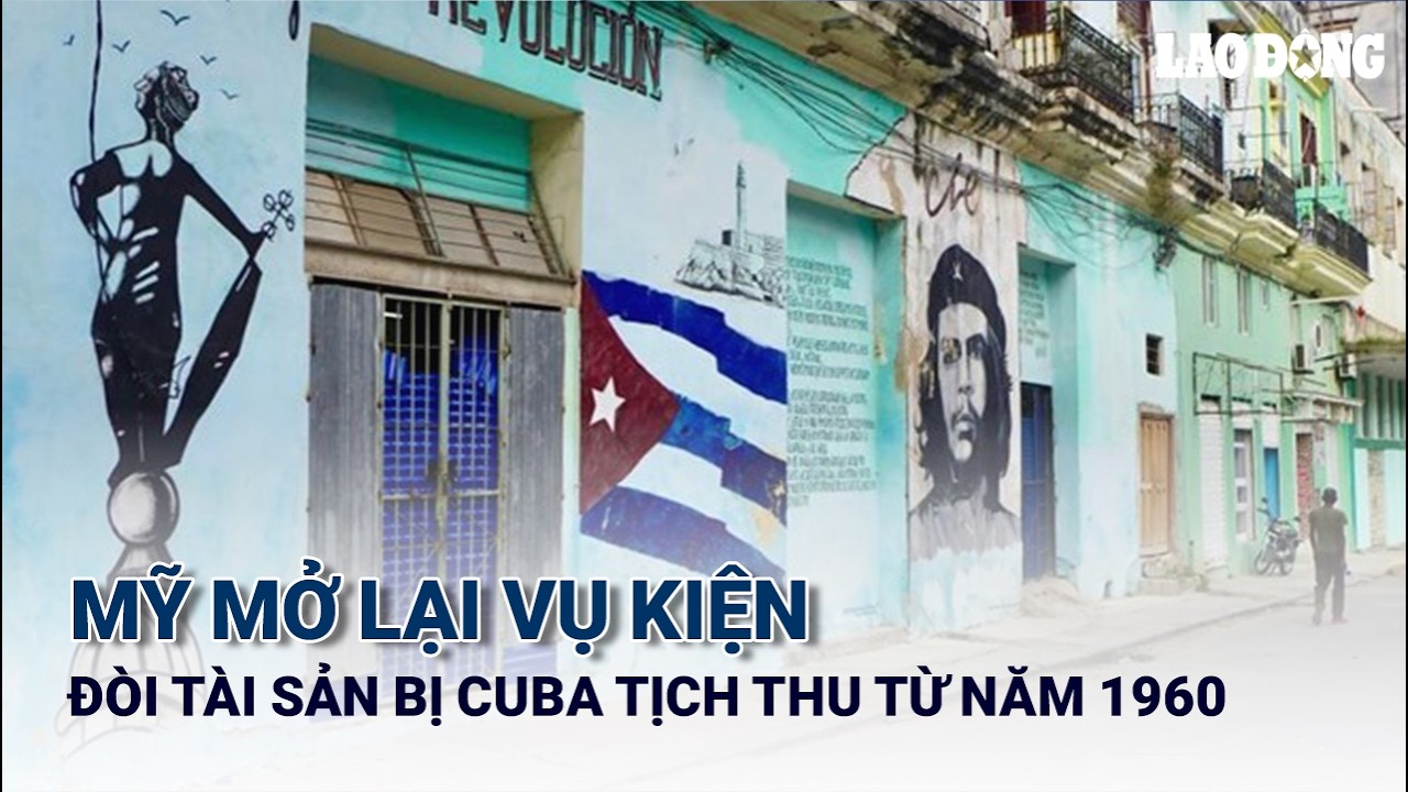 Mỹ mở lại vụ kiện đòi tài sản bị Cuba tịch thu từ năm 1960 | Báo Lao Động