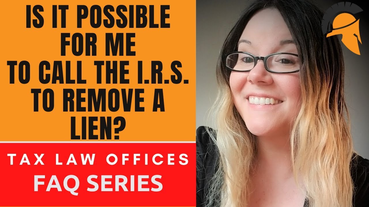 IS IT POSSIBLE FOR ME TO CALL THE I.R.S. TO REMOVE A LIEN?