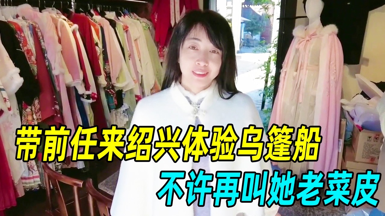 上海小伙带前任游绍兴坐乌篷船，今天的她打扮得漂漂亮亮，不许再叫她老菜皮！