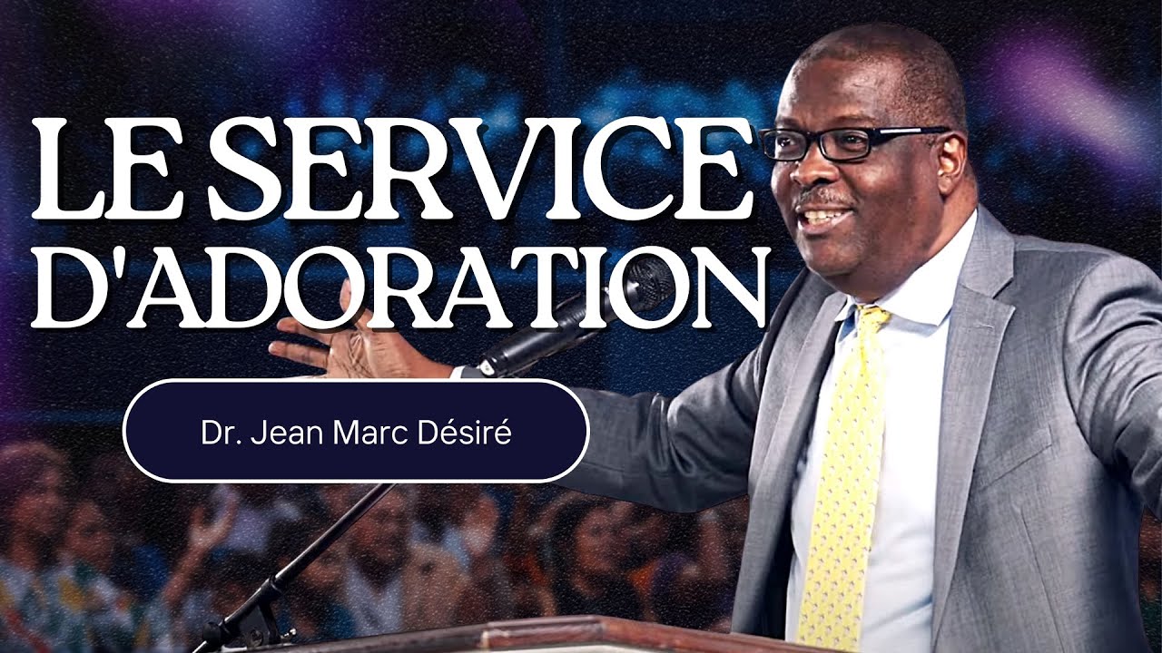 LE SERVICE D'ADORATION - Étude Biblique par Dr. Jean Marc Désiré