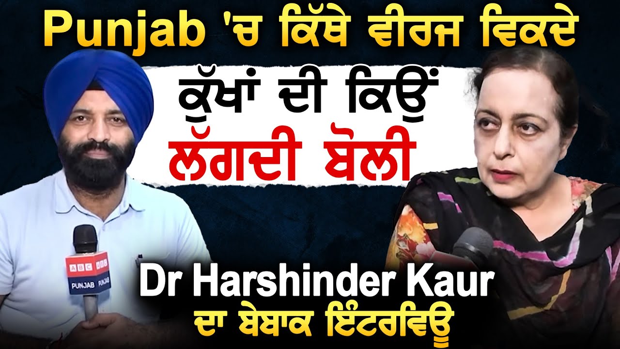 Punjab 'ਚ ਕਿੱਥੇ ਵੀਰਜ ਵਿਕਦੇ, ਕੁੱਖਾਂ ਦੀ ਕਿਉਂ ਲੱਗਦੀ ਬੋਲੀ, Dr Harshinder Kaur ਦਾ ਬੇਬਾਕ ਇੰਟਰਵਿਊ