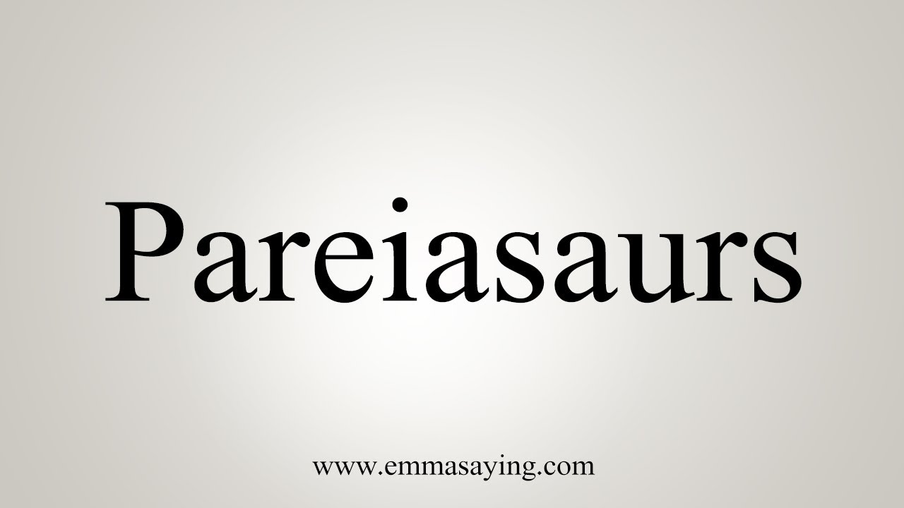 How To Say Pareiasaurs