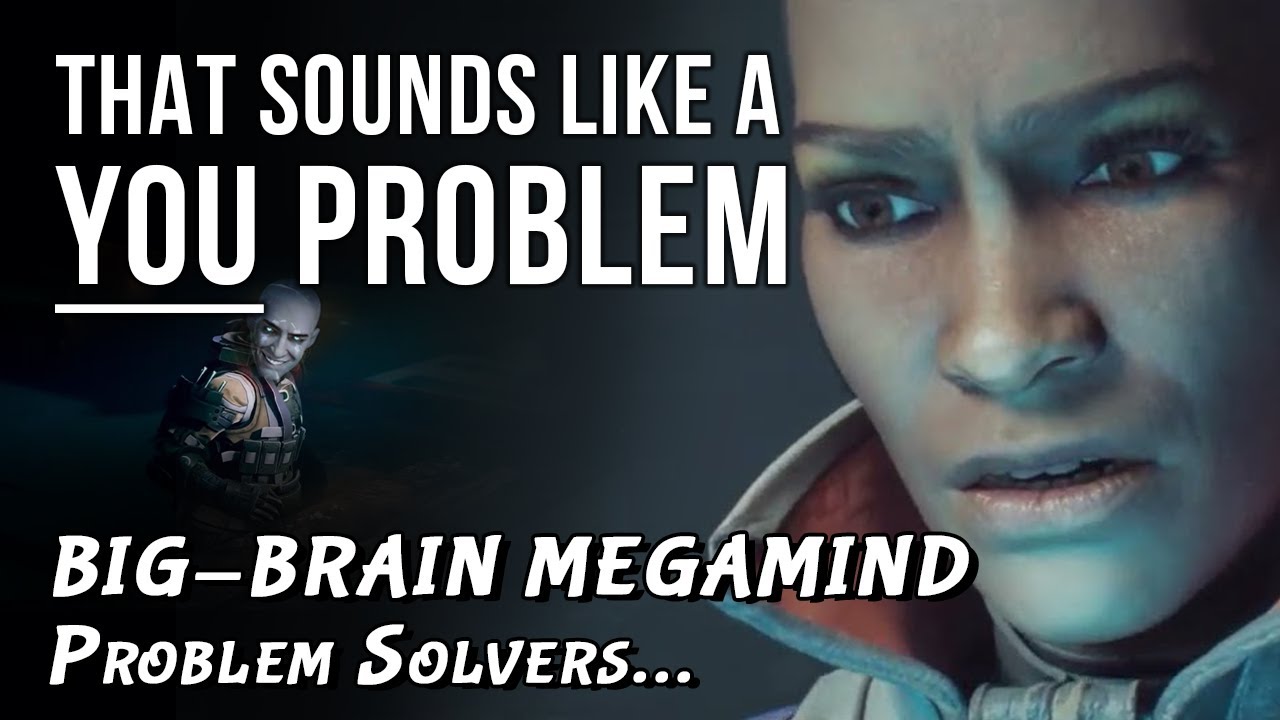 Big-Brained MEGAMIND Problem Solvers - That sounds like a YOU PROBLEM... (Destiny 2: Witch Queen)