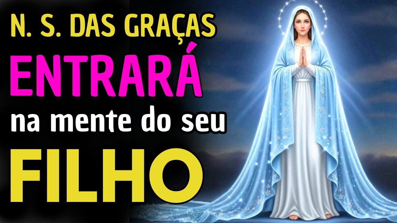 Nossa Senhora Das Graças, Entre Agora Na Mente Do Meu Filho — Oração Para Quebrar Toda Confusão
