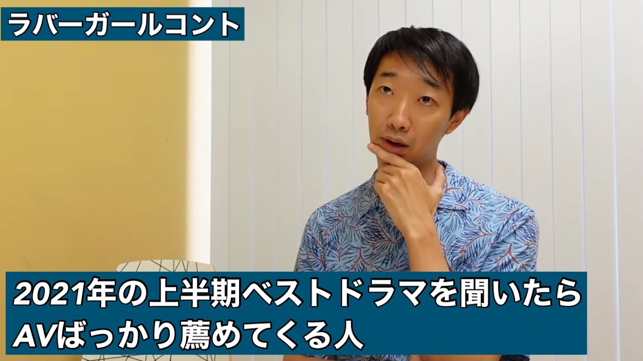 2021年の上半期ベストドラマを聞いたらAVばっかり薦めてくる人【ラバーガール新ネタ】