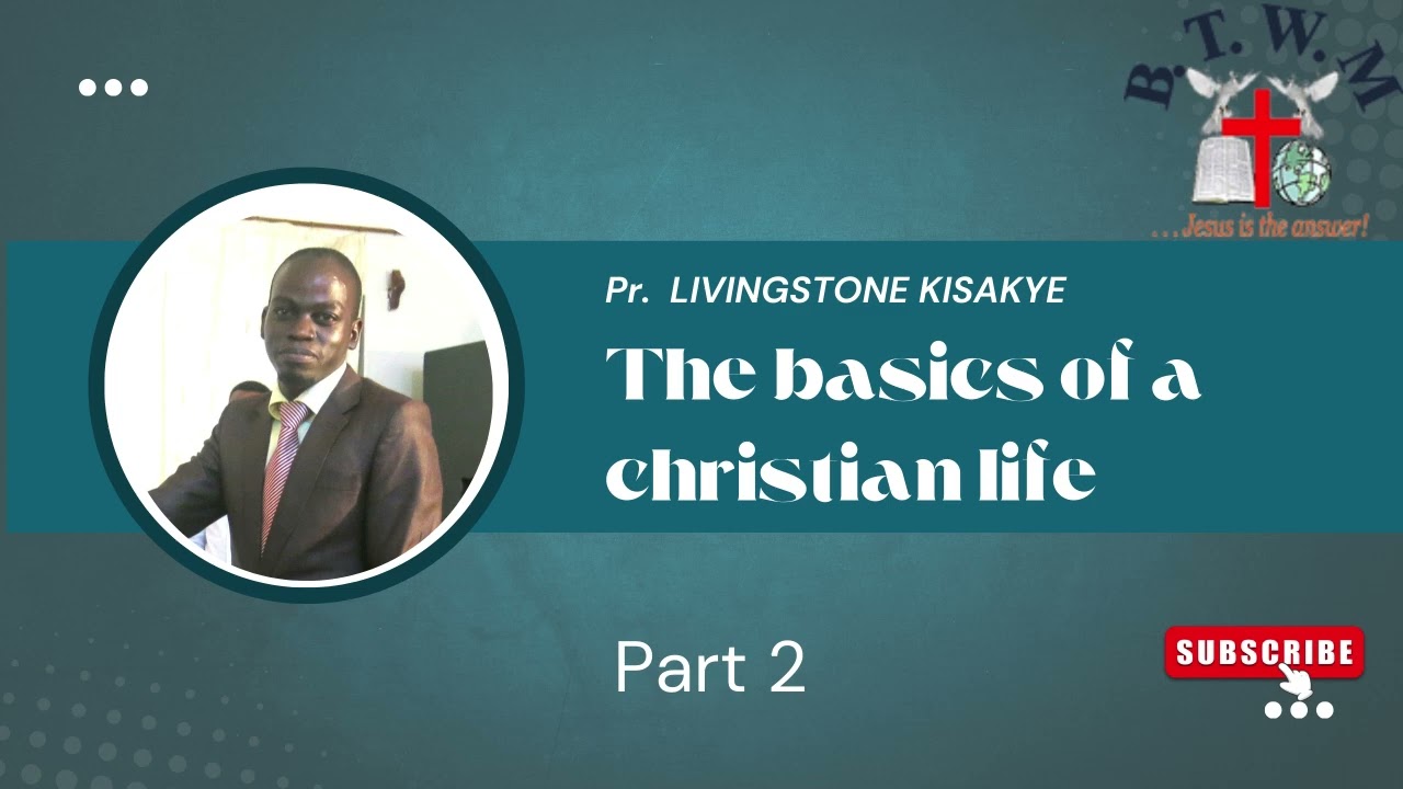 THE BASICS OF A CHRISTIAN LIFE. PART 2 || PASTOR LIVINGSTONE KISAKYE