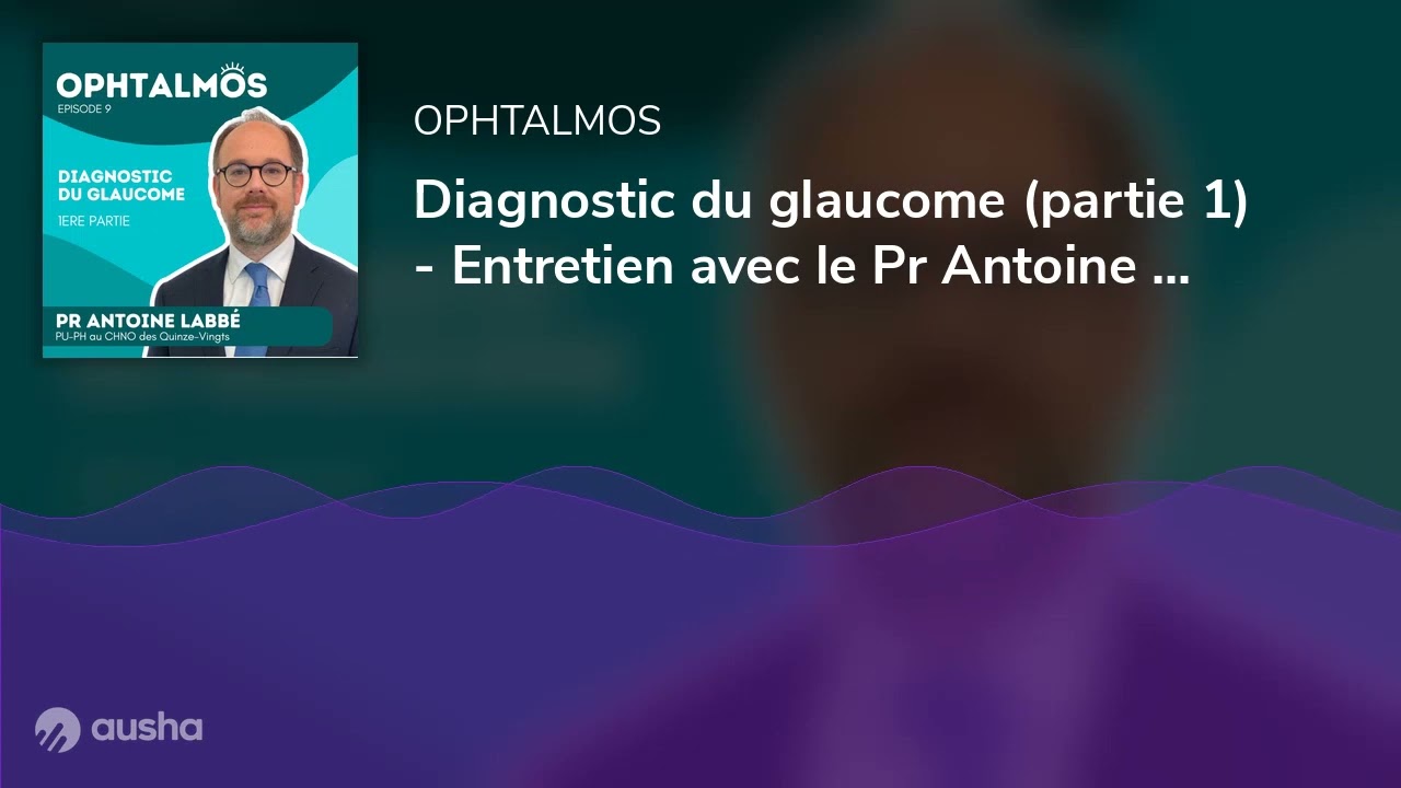 Diagnostic du glaucome (partie 1) - Entretien avec le Pr Antoine Labbé