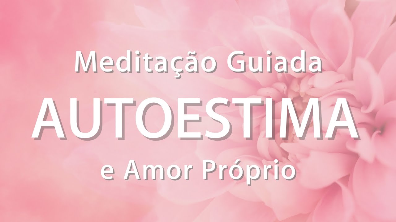 🔴 MEDITAÇÃO GUIADA  para AUTOESTIMA e AMOR PRÓPRIO